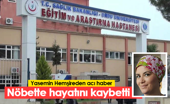 Yasemin hemşireden acı haber! Nöbette hayatını kaybeti