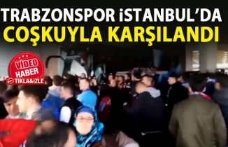 Trabzonspor İstanbul'da coşkuyla karşılandı