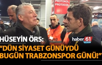 Örs: "Dün siyaset günüydü, bugün Trabzonspor günü!"