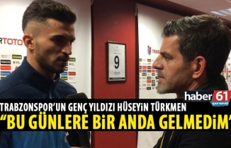 Hüseyin Türkmen: Bugünlere bir anda gelmedim!