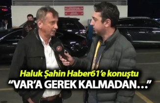 Haluk Şahin: “VAR’a gerek kalmadan…”