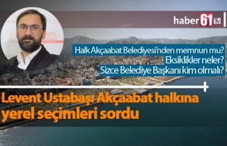 Levent Ustabaşı Akçaabat halkına Yerel Seçimleri sordu