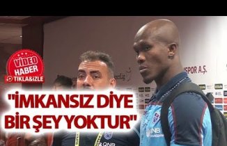 Nwakaeme: "İmkansız diye bir şey yoktur"