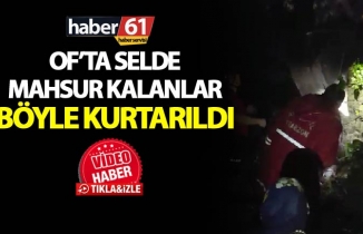 Of’ta selde mahsur kalanlar böyle kurtarıldı