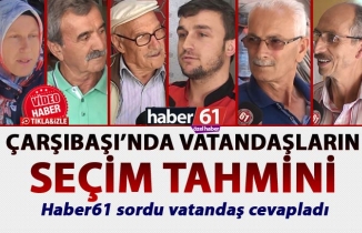 Çarşıbaşı'nda vatandaşların 24 Haziran seçim tahmini