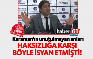 Karaman haksızlığa karşı böyle isyan etmişti