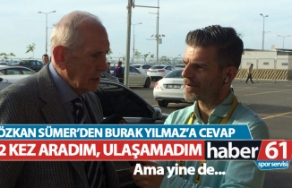 Özkan Sümer'den Burak Yılmaz'a cevap: 2 kez aradım, ulaşamadım ama yine de...