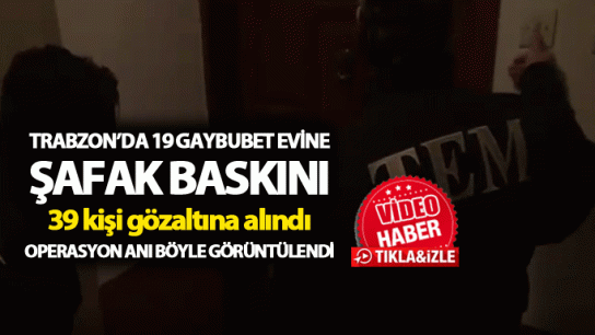 Trabzon’da 19 Gaybubet evine baskın