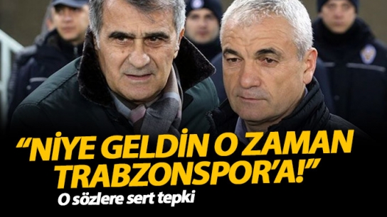 "Niye geldin o zaman Trabzonspor'a"