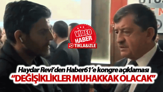 Haydar Revi: “Değişiklikler muhakkak olacak”