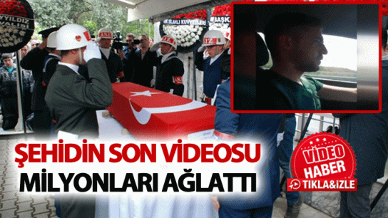 Şehidin son videosu milyonları ağlattı