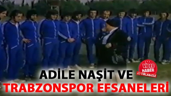 Adile Naşit ve Trabzonspor efsaneleri