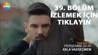 Asla Vazgeçmem 39. bölüm