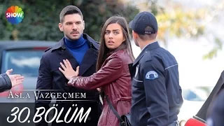 Asla Vazgeçmem 30. bölüm