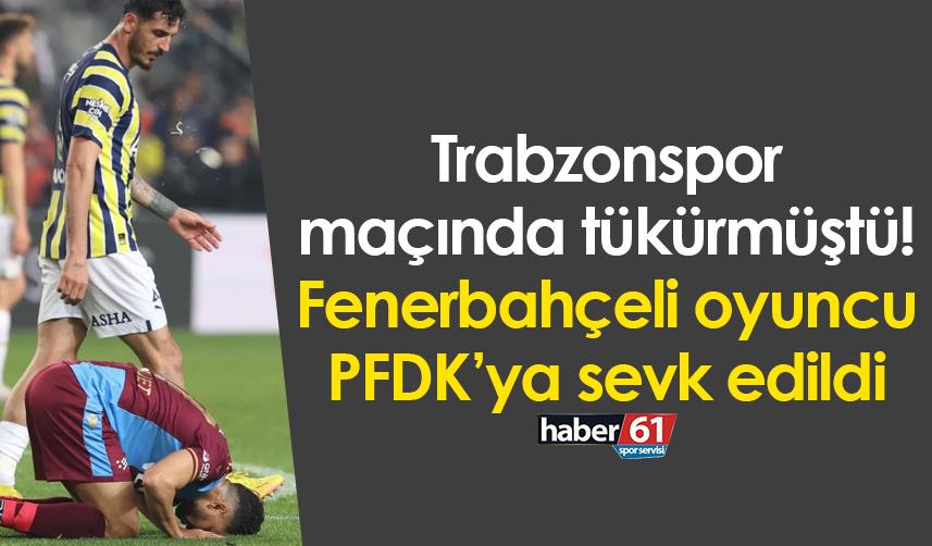 Trabzonspor maçında tükürük ile gündeme gelmişti! Fenerbahçeli oyuncu PFDK’ya sevk edildi