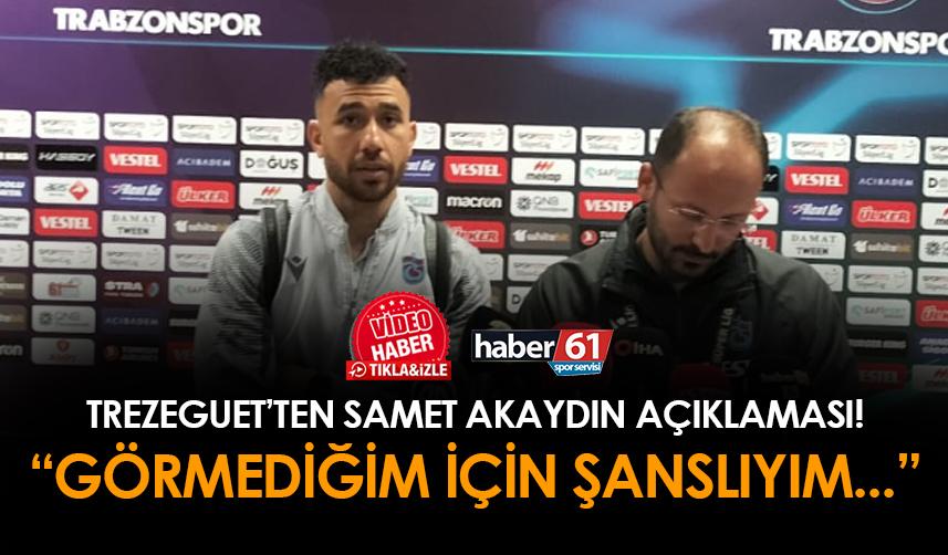 Trabzonspor'da Trezeguet'ten Samet Akaydın açıklaması! "Görmediğim için şanslıyım..."