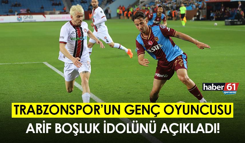 Trabzonspor'da Arif Boşluk idolünü açıkladı!