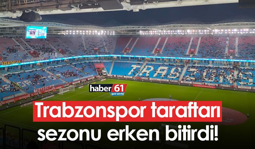 Trabzonspor taraftarı sezonu erken bitirdi!