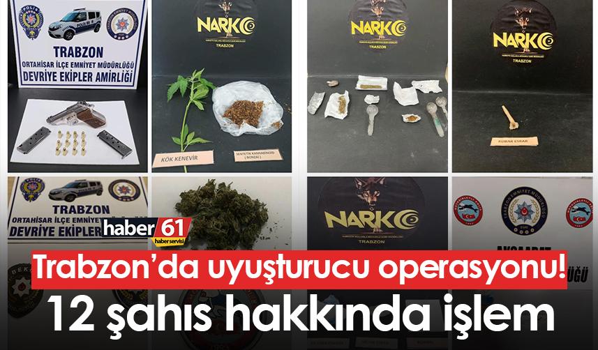 Trabzon’da uyuşturucu operasyonu! 12 şahıs hakkında işlem