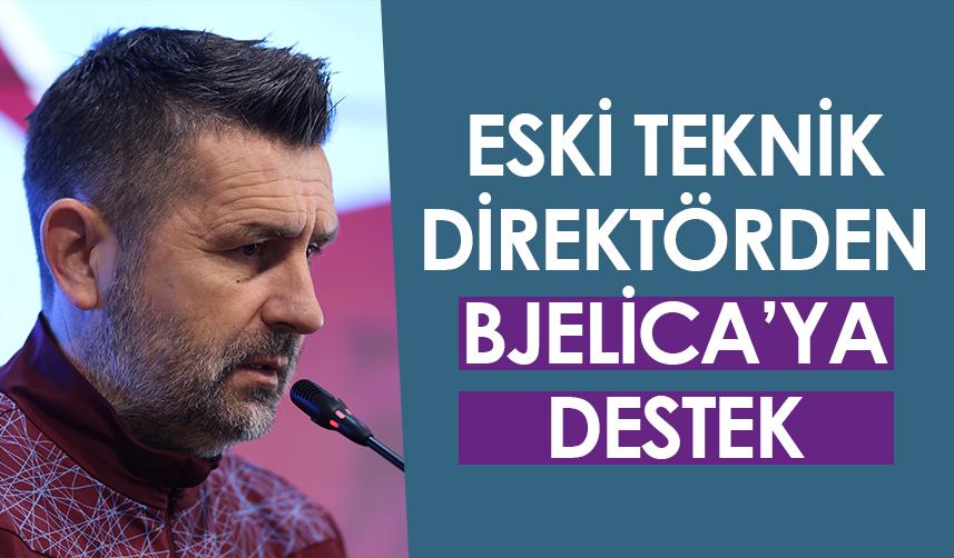 Trabzonspor'un eski teknik direktöründen Bjelica'ya destek