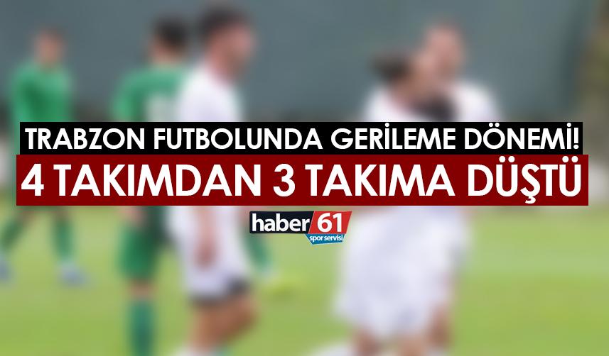 Trabzon futbolunda gerileme dönemi! 4 takımdan 3 takıma düştü