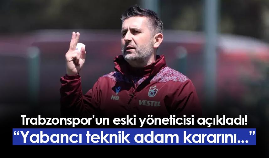 Trabzonspor'un eski yöneticisi açıkladı! "Yabancı teknik adam kararını..."