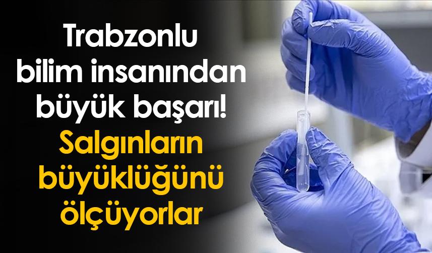 Trabzonlu bilim insanından büyük başarı! Salgınların büyüklüğünü ölçüyorlar