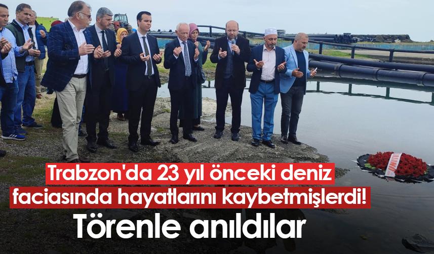 Trabzon'da 23 yıl önce deniz faciasında hayatlarını kaybetmişlerdi! Törenle anıldılar