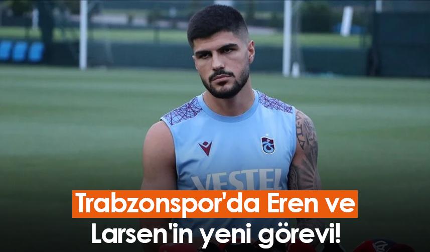 Trabzonspor'da Eren ve Larsen'in yeni görevi!