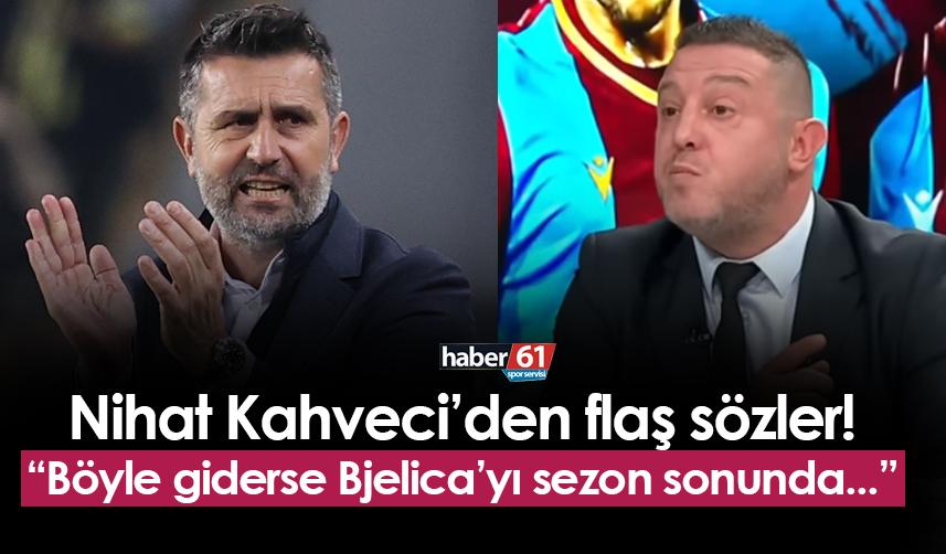 Nihat Kahveci'den flaş Trabzonspor yorumu! "Böyle giderse Bjelica sezon sonu..."