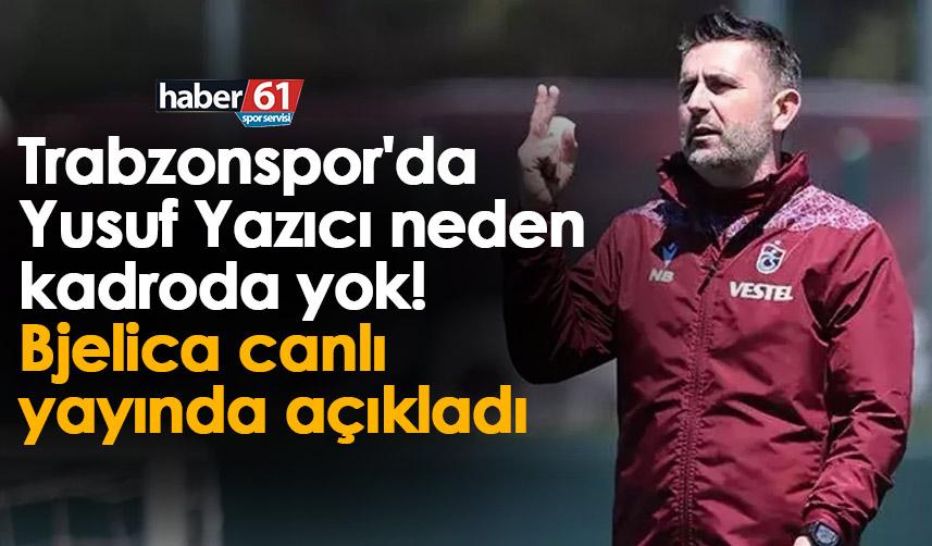 Trabzonspor'da Yusuf Yazıcı neden Fenerbahçe kadrosunda yer almadı! Bjelica canlı yayında açıkladı