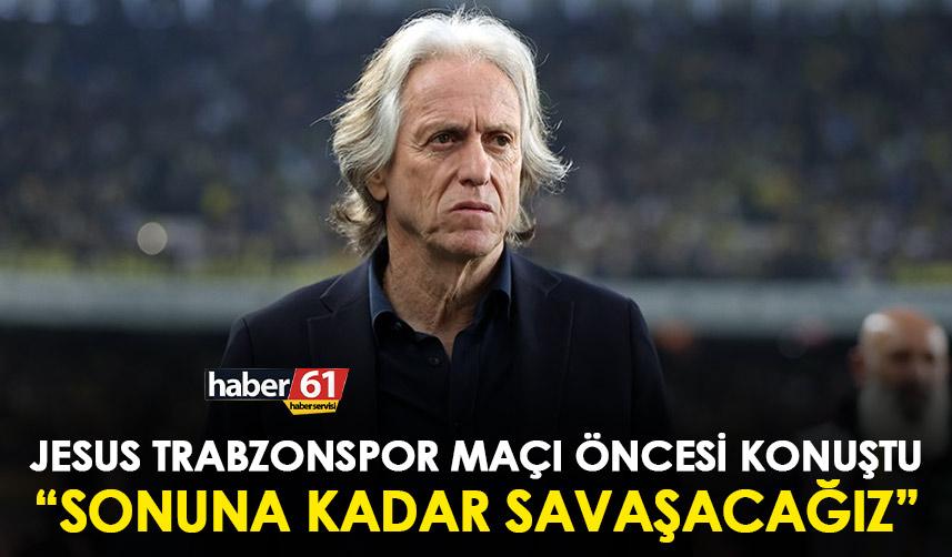 Jesus Trabzonspor maçı öncesi konuştu "Sonuna kadar savaşacağız"