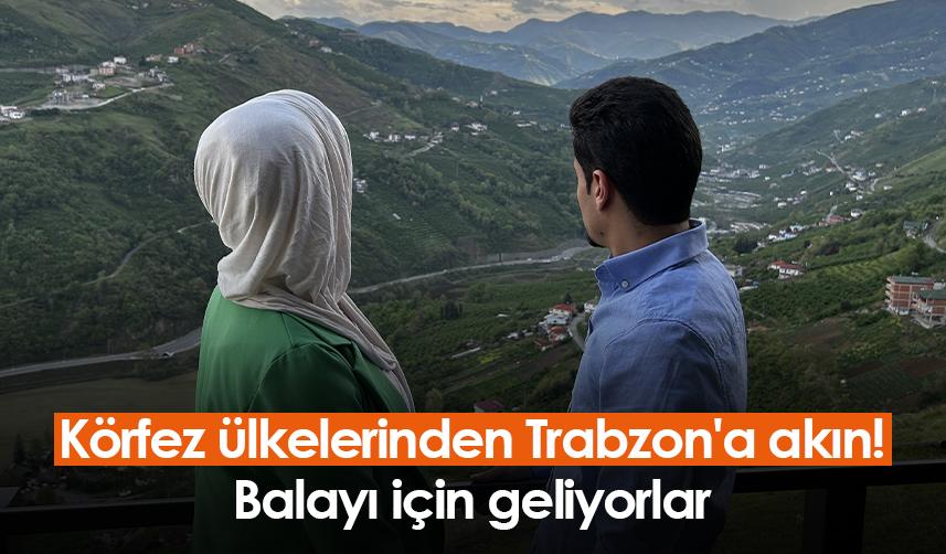 Körfez ülkelerinden Trabzon'a akın! Balayı için geliyorlar