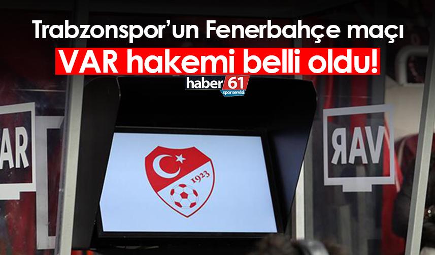 Trabzonspor’un Fenerbahçe maçı VAR hakemi belli oldu!