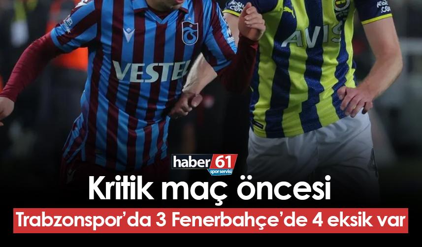 Kritik maç öncesi Trabzonspor'da 3 Fenerbahçe'de 4 eksik var