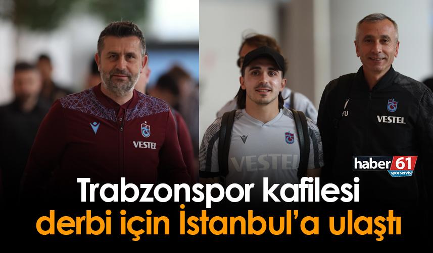 Trabzonspor kafilesi Fenerbahçe maçı için İstanbul'a ulaştı