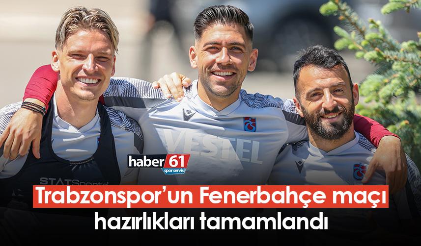 Trabzonspor’un Fenerbahçe maçı hazırlıkları tamamlandı