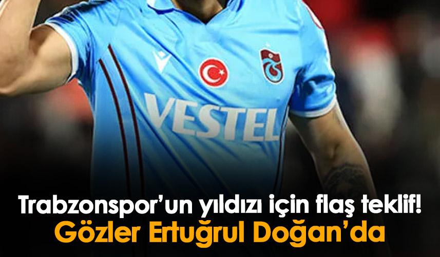 Trabzonspor’un yıldızı için flaş teklif! Gözler Ertuğrul Doğan’da