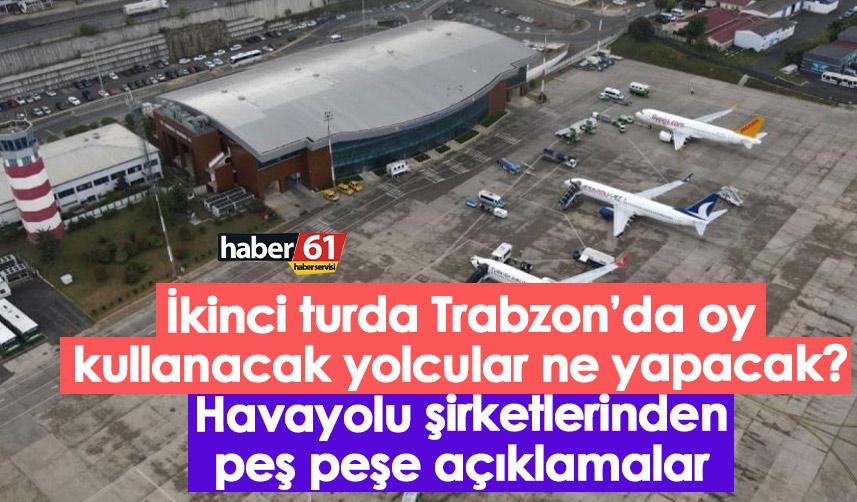 İkinci turda Trabzon’da oy kullanacak yolcular ne yapacak? Havayolu şirketlerinden peş peşe açıklamalar