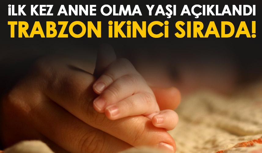 İlk kez anne olma yaşı açıklandı! Trabzon ikinci sıraya yerleşti