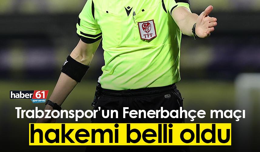 Trabzonspor’un Fenerbahçe maçı hakemi belli oldu