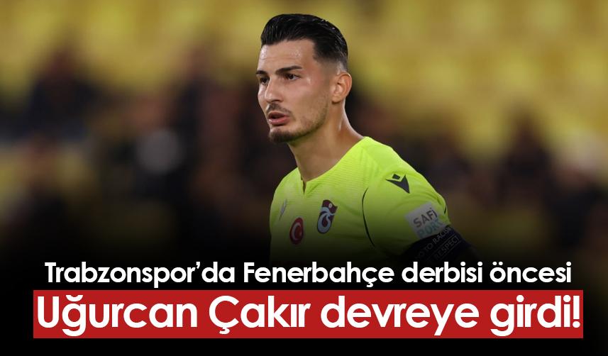 Trabzonspor'da Fenerbahçe maçı öncesi Uğurcan Çakır devreye girdi!