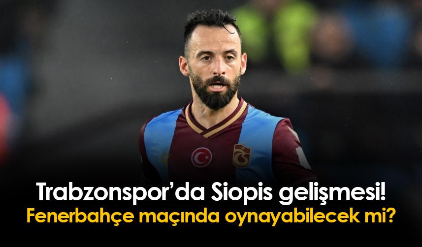 Trabzonsporda Siopis gelişmesi! Fenerbahçe maçında...