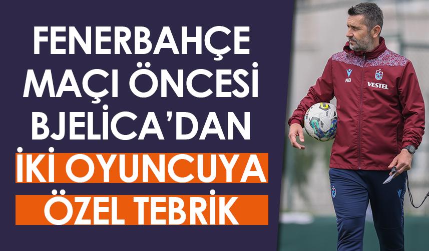 Trabzonspor'da Bjelica'dan Fenerbahçe maçı öncesi iki oyuncuya özel tebrik