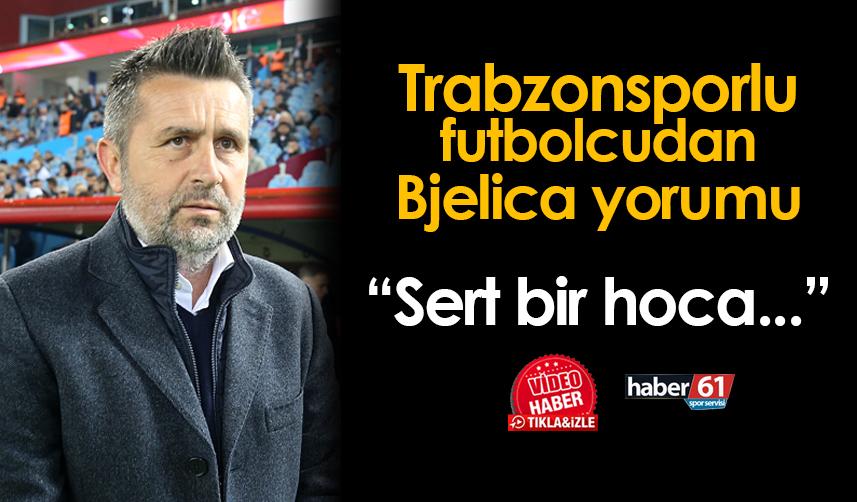 Trabzonsporlu futbolcudan Bjelica yorumu! "Sert bir hoca..."