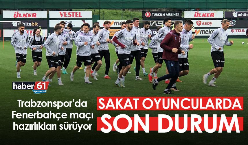 Trabzonspor’da sakatlarda son durum! Fenerbahçe maçı hazırlıkları sürüyor