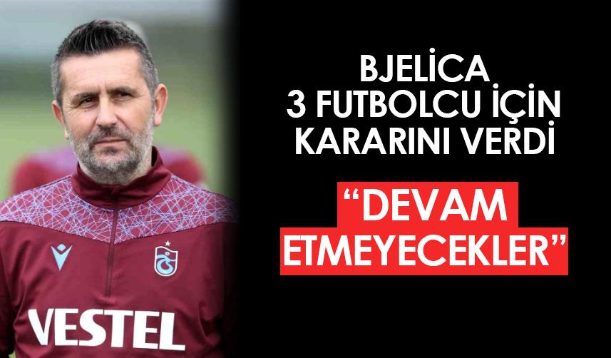 Trabzonspor'da Bjelica 3 futbolcu için kararını verdi! "Devam etmeyecekler"