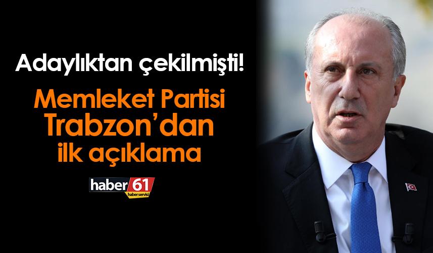 Muharrem İnce'nin adaylıktan çekilme kararı sonrası Memleket Partisi Trabzon'dan ilk açıklama