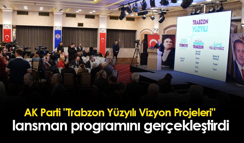 AK Parti "Trabzon Yüzyılı Vizyon Projeleri" lansman programını gerçekleştirdi