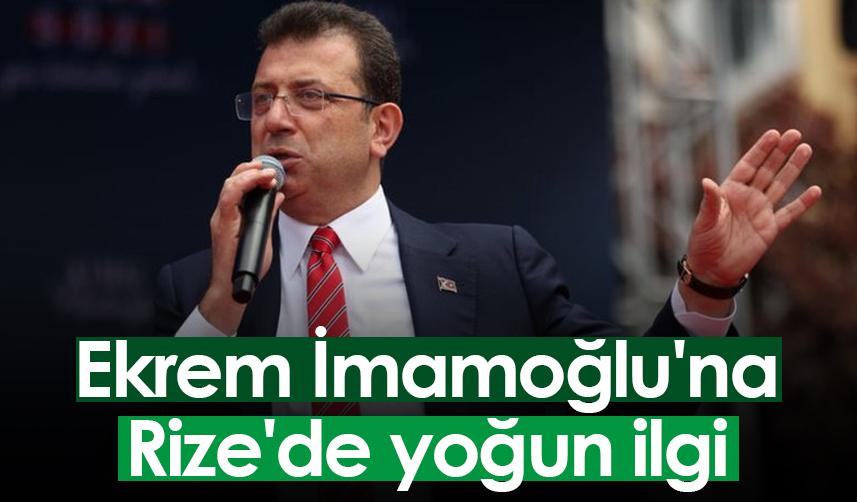 Ekrem İmamoğlu'na Rize'de yoğun ilgi